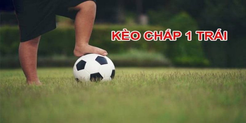 Nguyên tắc hoạt động của kèo chấp 1 trái 