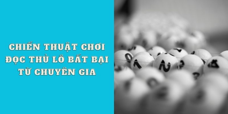 Chiến thuật chơi đọc thủ lô bất bại từ chuyên gia