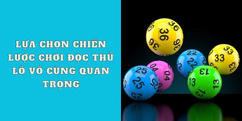 Lựa chọn chiến lược chơi đọc thủ lô vô cùng quan trọng