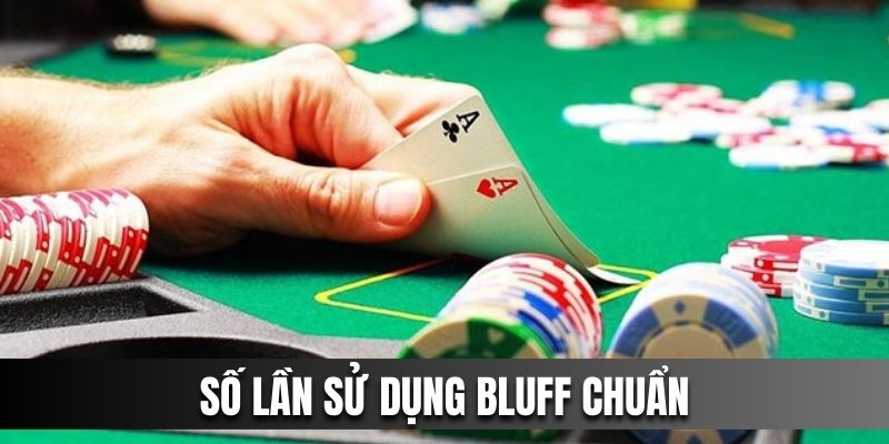 Số lần bluff chuẩn nhất